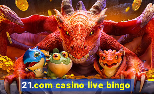 21.com casino live bingo