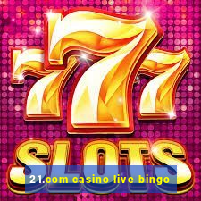 21.com casino live bingo