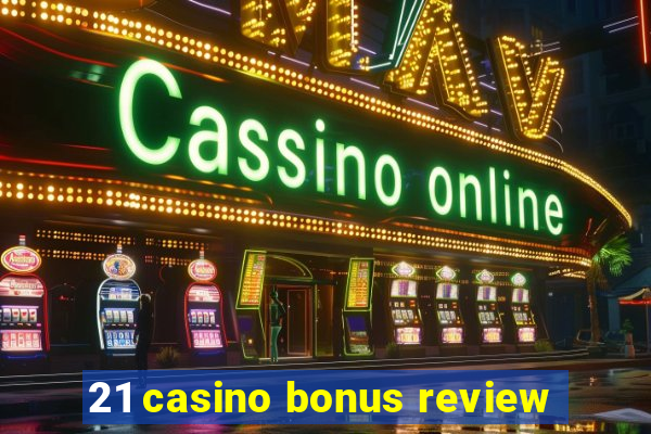 21 casino bonus review