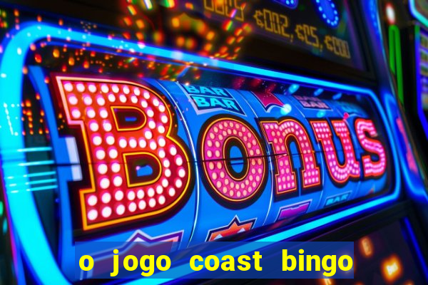 o jogo coast bingo paga mesmo