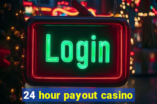 24 hour payout casino