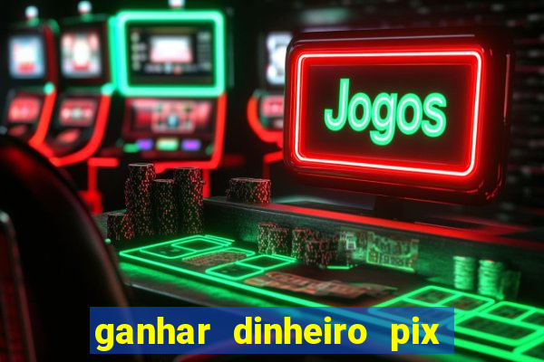 ganhar dinheiro pix de verdade bingo