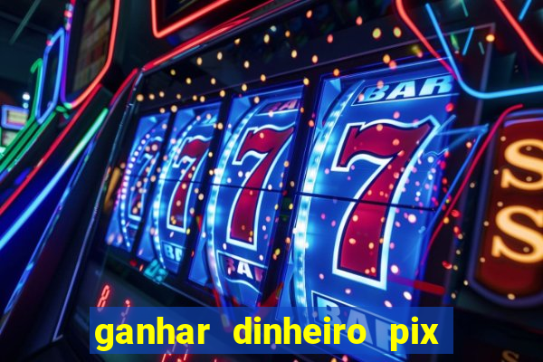 ganhar dinheiro pix de verdade bingo