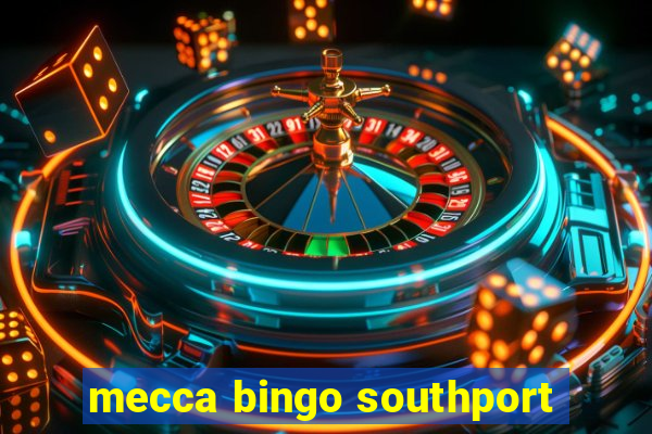 mecca bingo southport