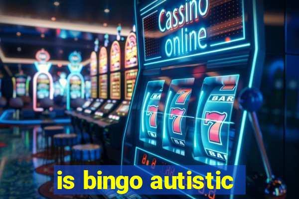 is bingo autistic