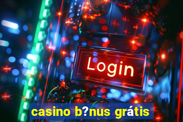 casino b?nus grátis