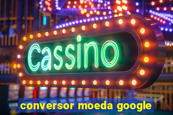 conversor moeda google