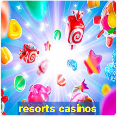 resorts casinos