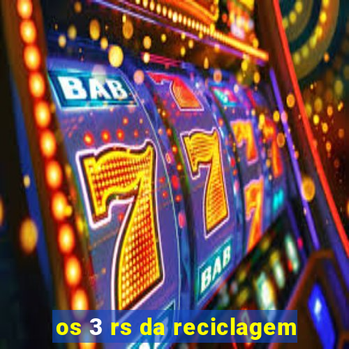 os 3 rs da reciclagem