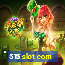 515 slot com