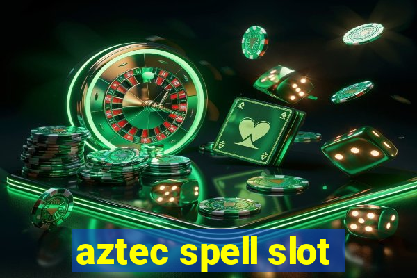 aztec spell slot