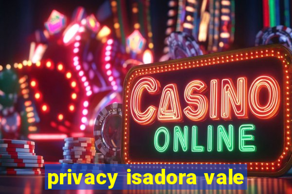 privacy isadora vale