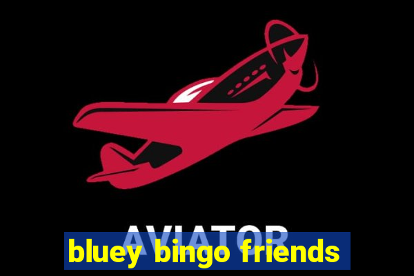 bluey bingo friends