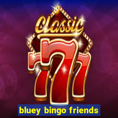 bluey bingo friends