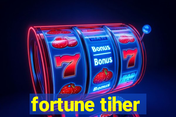 fortune tiher