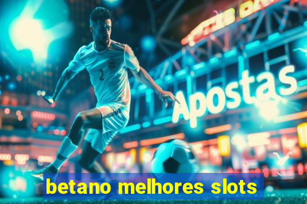 betano melhores slots