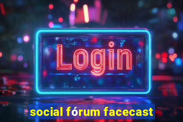 social fórum facecast