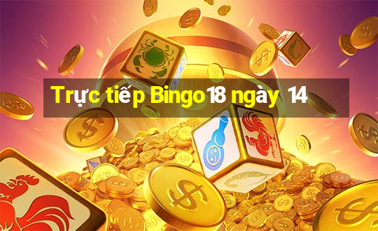 Trực tiếp Bingo18 ngày 14