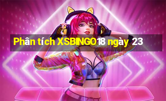 Phân tích XSBINGO18 ngày 23