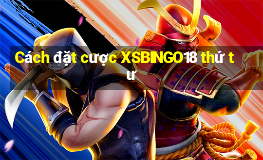 Cách đặt cược XSBINGO18 thứ tư