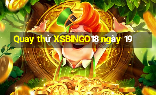 Quay thử XSBINGO18 ngày 19