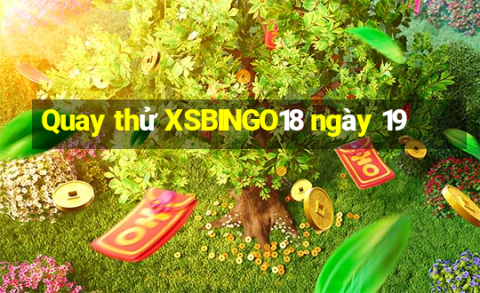 Quay thử XSBINGO18 ngày 19