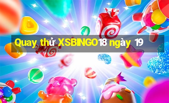 Quay thử XSBINGO18 ngày 19