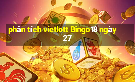 phân tích vietlott Bingo18 ngày 27