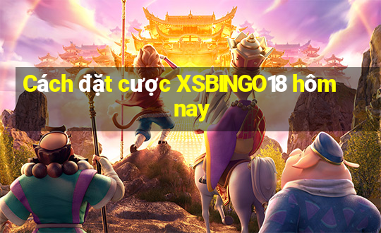 Cách đặt cược XSBINGO18 hôm nay