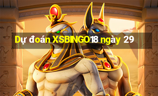 Dự đoán XSBINGO18 ngày 29