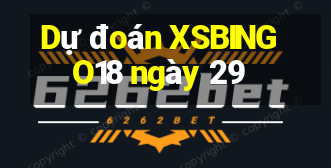 Dự đoán XSBINGO18 ngày 29