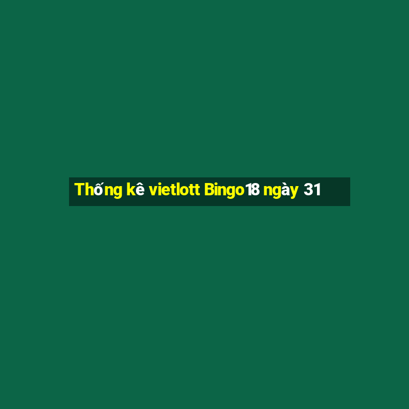 Thống kê vietlott Bingo18 ngày 31