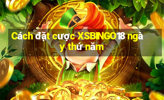 Cách đặt cược XSBINGO18 ngày thứ năm